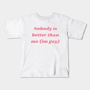 Nobody is better than me (im gay) Kids T-Shirt